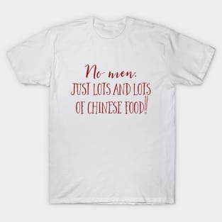 No men. Just lots and lots of Chinese Food! T-Shirt